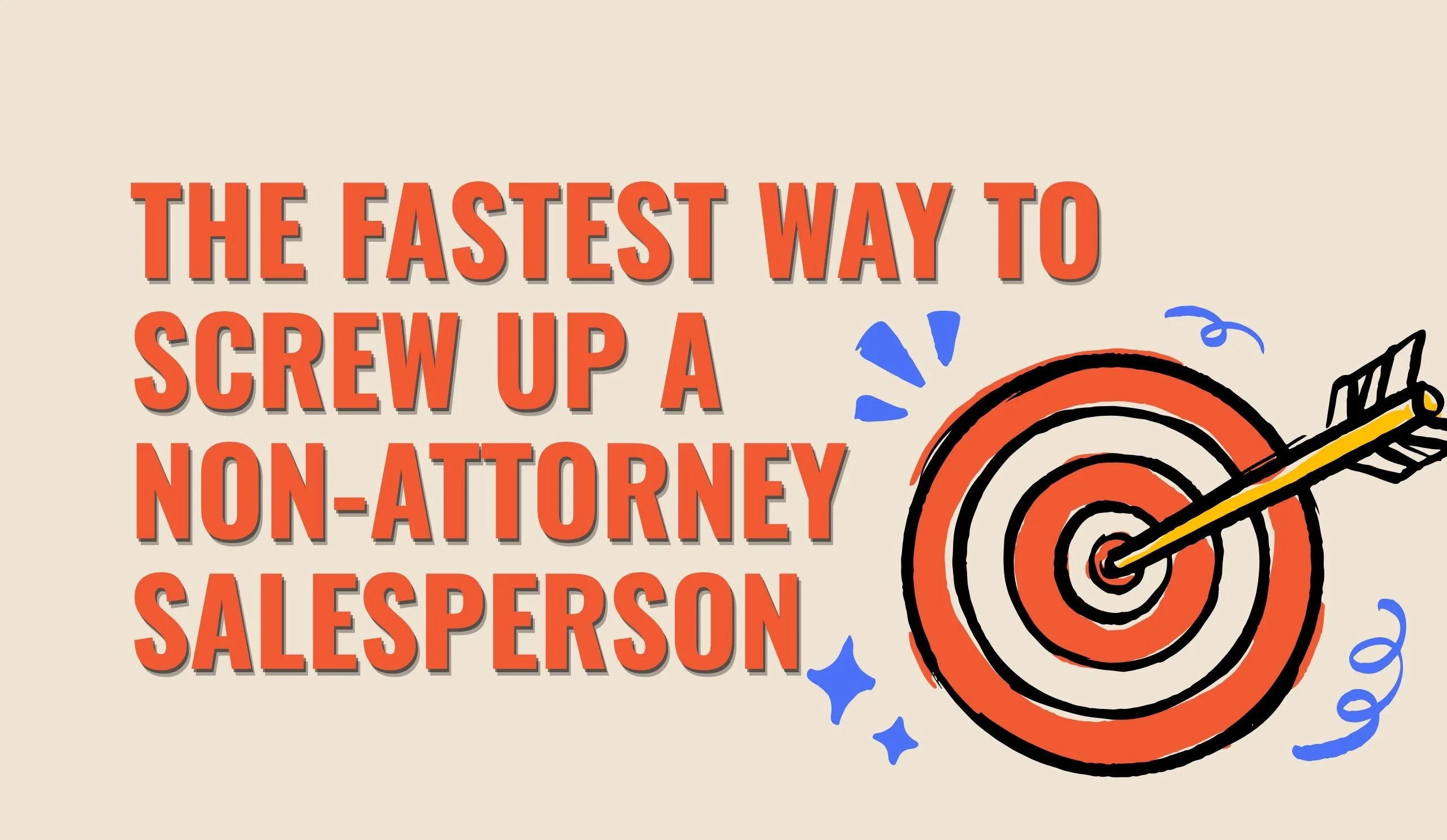 The Fastest Way to Screw Up a Non-Attorney Salesperson
