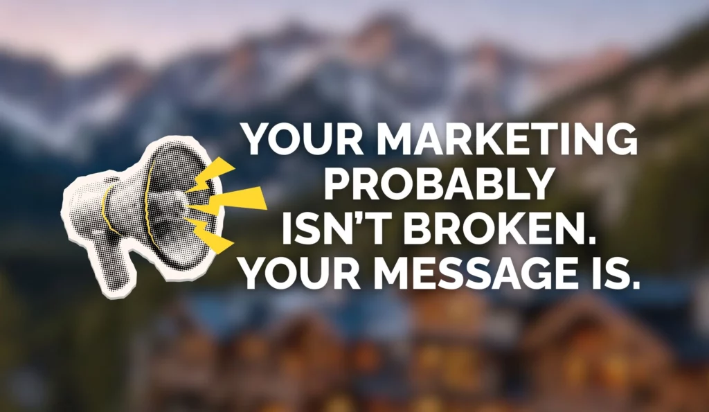 Your Marketing Probably Isn't Broken. Your Message Is.